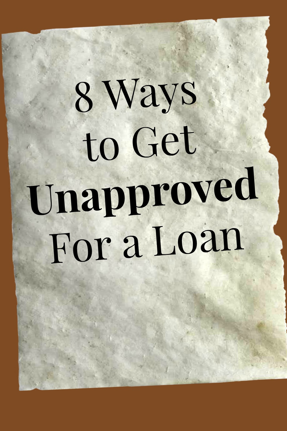 8 Ways To Get Unapproved For That Home Loan